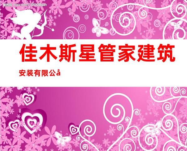 佳木斯星管家建筑安装有限公司